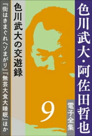 色川武大・阿佐田哲也 電子全集9　色川武大の交遊録『街はきまぐれヘソまがり』『無芸大食大睡眠』ほか【電子書籍】[ 色川武大 ]