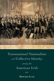 Transnational Nationalism and Collective Identity among the American Irish【電子書籍】[ Howard Lune ]
