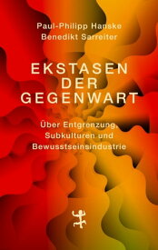 Ekstasen der Gegenwart ?ber Entgrenzung, Subkulturen und Bewusstseinsindustrie【電子書籍】[ Paul-Philipp Hanske ]