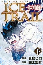 TALE　OF　FAIRY　TAIL　ICE　TRAIL～氷の軌跡～（下）【電子書籍】[ 真島ヒロ ]