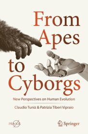 From Apes to Cyborgs New Perspectives on Human Evolution【電子書籍】[ Claudio Tuniz ]