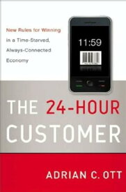 The 24-Hour Customer New Rules for Winning in a Time-Starved, Always-Connected Economy【電子書籍】[ Adrian C. Ott ]