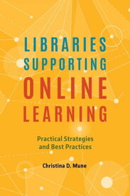 Libraries Supporting Online Learning Practical Strategies and Best Practices【電子書籍】[ Christina D. Mune ]