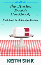 The Hurley Beach Cookbook Traditional North Carolina Recipes【電子書籍】[ Keith Sink ]