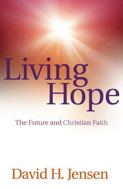 Living Hope The Future and Christian Faith【電子書籍】[ David H. Jensen ]