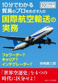 10分でわかる貿易のプロをめざす人の国際航空輸送の実務。フォワーダー？キャリア？インテグレーター？【電子書籍】[ 姉崎慶三郎 ]