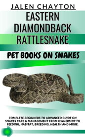 EASTERN DIAMONDBACK RATTLESNAKE PET BOOKS ON SNAKES Complete Beginners To Advanced Guide On Snakes Care & Management From Ownership To Feeding, Habitat, Breeding, Health And more.【電子書籍】[ jalen chayton ]