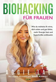 Biohacking f?r Frauen Wie du m?helos fit wirst, dich sch?n und gut f?hlst, mehr Energie hast und Superkr?fte entfesselst. Mit einem Vorwort von Dave Asprey【電子書籍】[ Aggie Lal ]