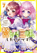 贅沢三昧したいのです!〜貧乏領地の魔法改革 悪役令嬢なんてなりません!〜 7