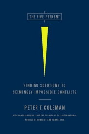 The Five Percent Finding Solutions to Seemingly Impossible Conflicts【電子書籍】[ Peter Coleman ]