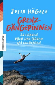 Grenzg?ngerinnen 20 Frauen ?ber das Gl?ck im Extremen【電子書籍】[ Julia H?gele ]