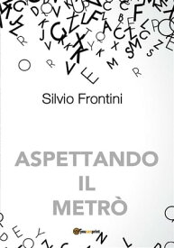 Aspettando il metr?【電子書籍】[ Silvio Frontini ]