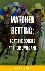 Matched Betting: Beat The Bookies At Their Own Game【電子書籍】[ Mark King ]