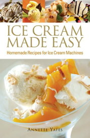 Ice Cream Made Easy Homemade Recipes for Ice Cream Machines【電子書籍】[ Annette Yates ]
