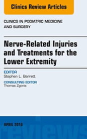 Nerve Related Injuries and Treatments for the Lower Extremity, An Issue of Clinics in Podiatric Medicine and Surgery【電子書籍】[ Stephen L. Barrett, DPM, MBA ]