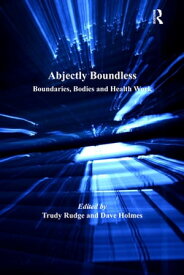 Abjectly Boundless Boundaries, Bodies and Health Work【電子書籍】[ Trudy Rudge ]