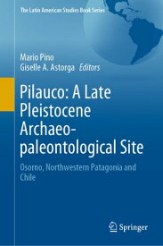 Pilauco: A Late Pleistocene Archaeo-paleontological Site Osorno, Northwestern Patagonia and Chile【電子書籍】