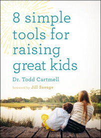 8 Simple Tools for Raising Great Kids【電子書籍】[ Dr. Todd Cartmell ]