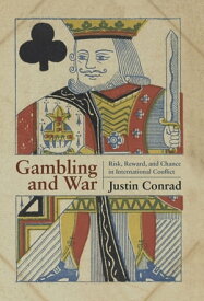 Gambling and War Risk, Reward, and Chance in International Conflict【電子書籍】[ Justin Conrad ]