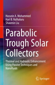 Parabolic Trough Solar Collectors Thermal and Hydraulic Enhancement Using Passive Techniques and Nanofluids【電子書籍】[ Hussein A. Mohammed ]