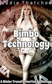 Bimbo Technology: A Bimbo Transformation Anthology【電子書籍】[ Sadie Thatcher ]