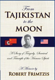 From Tajikistan To The Moon A Story of Tragedy, Survival and Triumph of the Human Spirit【電子書籍】[ Robert Frimtzis ]