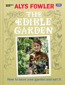 The Edible Garden How to Have Your Garden and Eat It【電子書籍】[ Alys Fowler ]