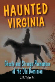 Haunted Virginia Ghosts and Strange Phenomena of the Old Dominion【電子書籍】[ L. B. Taylor Jr. ]