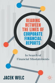 Reading Between the Lines of Corporate Financial Reports In Search of Financial Misstatements【電子書籍】[ Jacek Welc ]