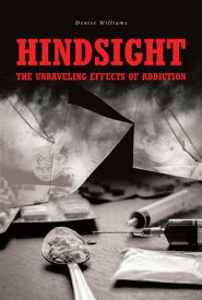 Hindsight: The Unraveling Effects of Addiction【電子書籍】[ Denise Williams ]