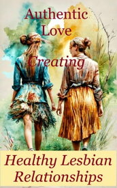 Authentic Love: A Guide to Creating Healthy Lesbian Relationships【電子書籍】[ Sara L. Weston ]