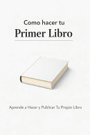 Como hacer tu Primer Libro - Aprende a Hacer y Publicar Tu Propio Libro