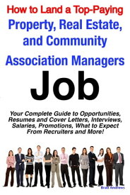 How to Land a Top-Paying Property, Real Estate, and Community Association Managers Job: Your Complete Guide to Opportunities, Resumes and Cover Letters, Interviews, Salaries, Promotions, What to Expect From Recruiters and More!【電子書籍】