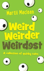 Weird Weirder Weirdest A collection of Quirky Tales【電子書籍】[ Martii Maclean ]