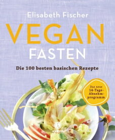 Vegan Fasten ? Die 100 besten basischen Rezepte Mit 14-Tage-Abnehmprogramm【電子書籍】[ Elisabeth Fischer ]