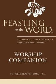 Feasting on the Word Worship Companion: Liturgies for Year C, Volume 1 Advent through Pentecost【電子書籍】