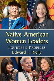 Native American Women Leaders Fourteen Profiles【電子書籍】[ Edward J. Rielly ]