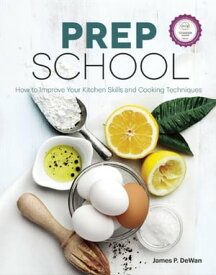 Prep School How to Improve Your Kitchen Skills and Cooking Techniques【電子書籍】[ James P. DeWan ]