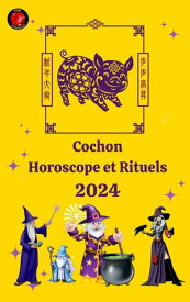 Cochon Horoscope et Rituels 2024【電子書籍】[ Alina A Rubi ]