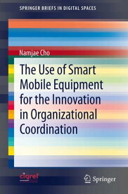 The Use of Smart Mobile Equipment for the Innovation in Organizational Coordination【電子書籍】[ Namjae Cho ]