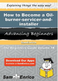 How to Become a Oil-burner-servicer-and-installer How to Become a Oil-burner-servicer-and-installer【電子書籍】[ Albert Nunes ]