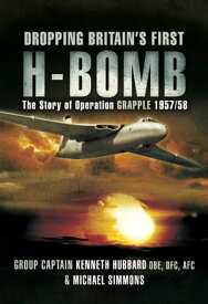 Dropping Britain's First H-Bomb The Story of Operation GRAPPLE, 1957/58【電子書籍】[ Kenneth Hubbard ]