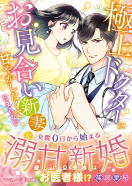 極上ドクターはお見合い新妻を甘やかしたくてたまらない 