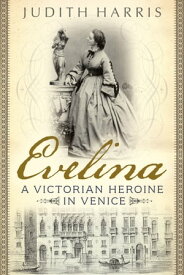 Evelina A Victorian Heroine in Venice【電子書籍】[ Judith Harris ]