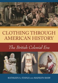 Clothing through American History The British Colonial Era【電子書籍】[ Kathleen A. Staples ]