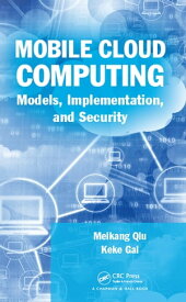 Mobile Cloud Computing Models, Implementation, and Security【電子書籍】[ Meikang Qiu ]