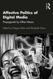 Affective Politics of Digital Media Propaganda by Other Means【電子書籍】