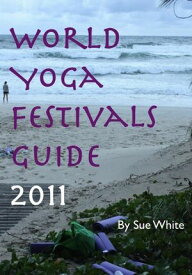 World Yoga Festivals Guide 2011【電子書籍】[ Sue White ]