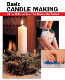 Basic Candle Making All the Skills and Tools You Need to Get Started【電子書籍】[ Scott Ham ]