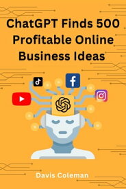 ChatGPT Finds 500 Profitable Online Business Ideas A Comprehensive Guide to Unlock your Next Big Venture【電子書籍】[ Davis Coleman ]